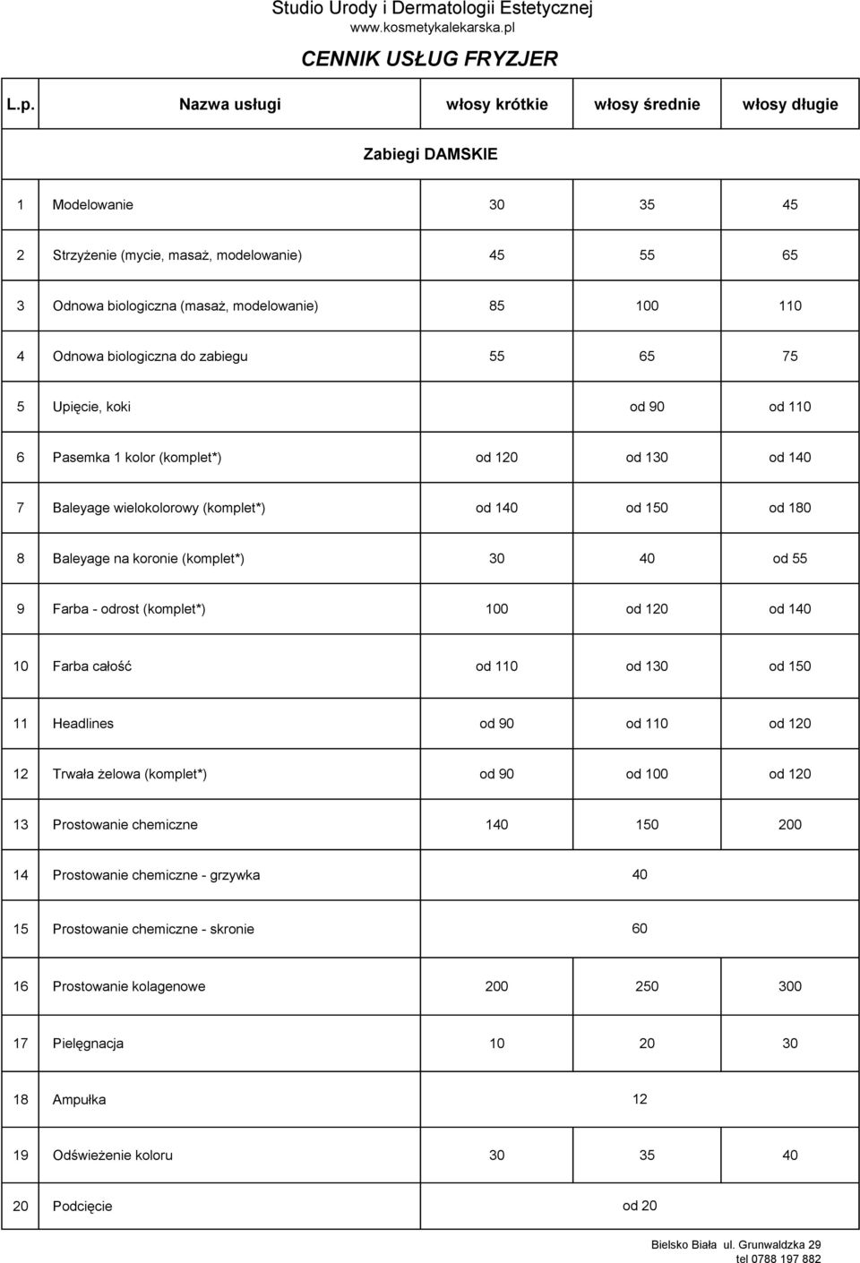 Odnowa biologiczna do zabiegu 55 65 75 5 Upięcie, koki od 90 od 110 6 Pasemka 1 kolor (komplet*) od 120 od 130 od 140 7 Baleyage wielokolorowy (komplet*) od 140 od 150 od 180 8 Baleyage na koronie