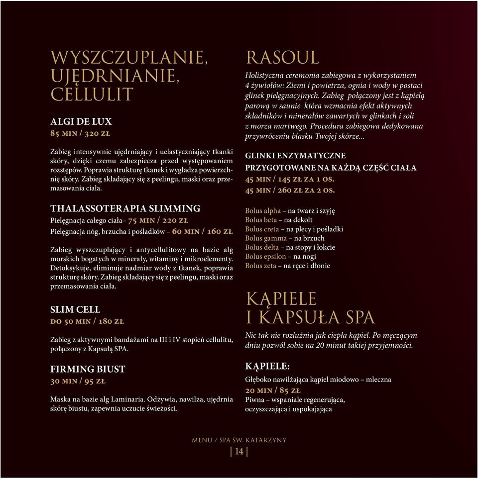 THALASSOTERAPIA SLIMMING Pielęgnacja całego ciała 75 min / 220 zł Pielęgnacja nóg, brzucha i pośladków 60 min / 160 zł Zabieg wyszczuplający i antycellulitowy na bazie alg morskich bogatych w