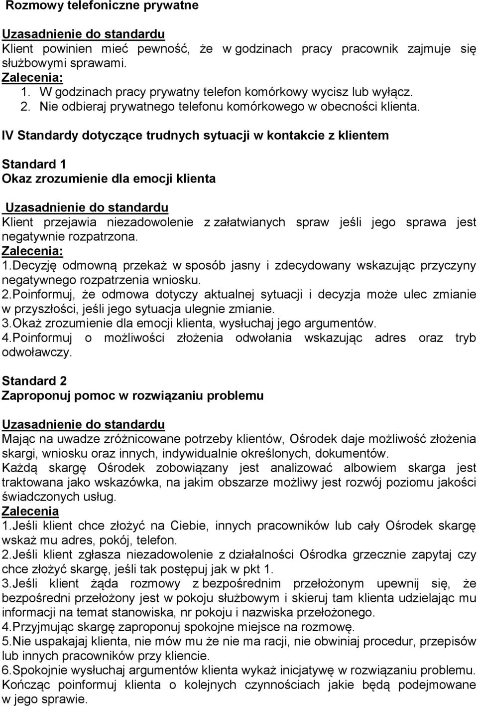 IV Standardy dotyczące trudnych sytuacji w kontakcie z klientem Standard 1 Okaz zrozumienie dla emocji klienta Klient przejawia niezadowolenie z załatwianych spraw jeśli jego sprawa jest negatywnie