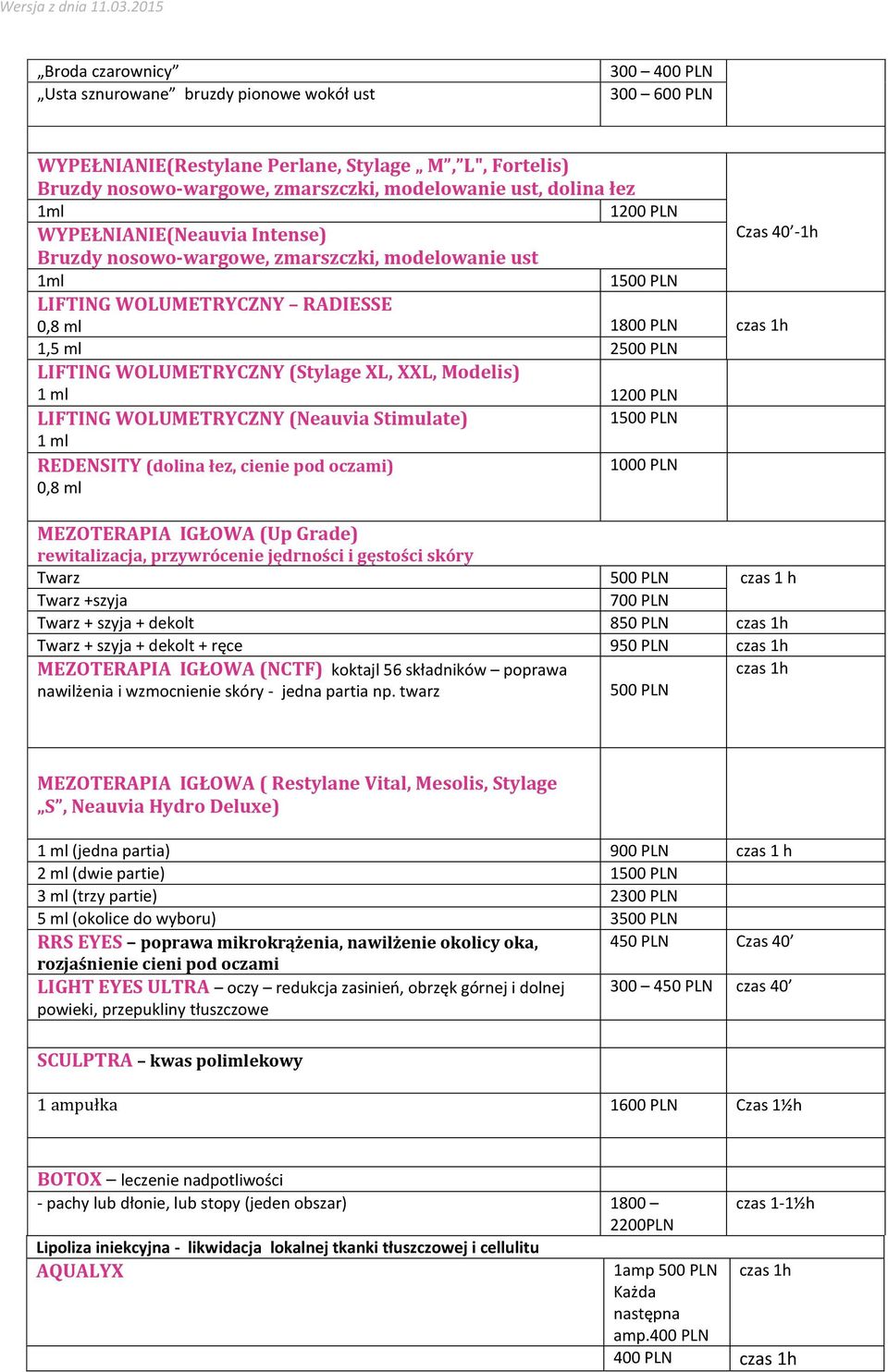 WOLUMETRYCZNY (Stylage XL, XXL, Modelis) 1 ml 1200 PLN LIFTING WOLUMETRYCZNY (Neauvia Stimulate) 1500 PLN 1 ml REDENSITY (dolina łez, cienie pod oczami) 0,8 ml 1000 PLN MEZOTERAPIA IGŁOWA (Up Grade)