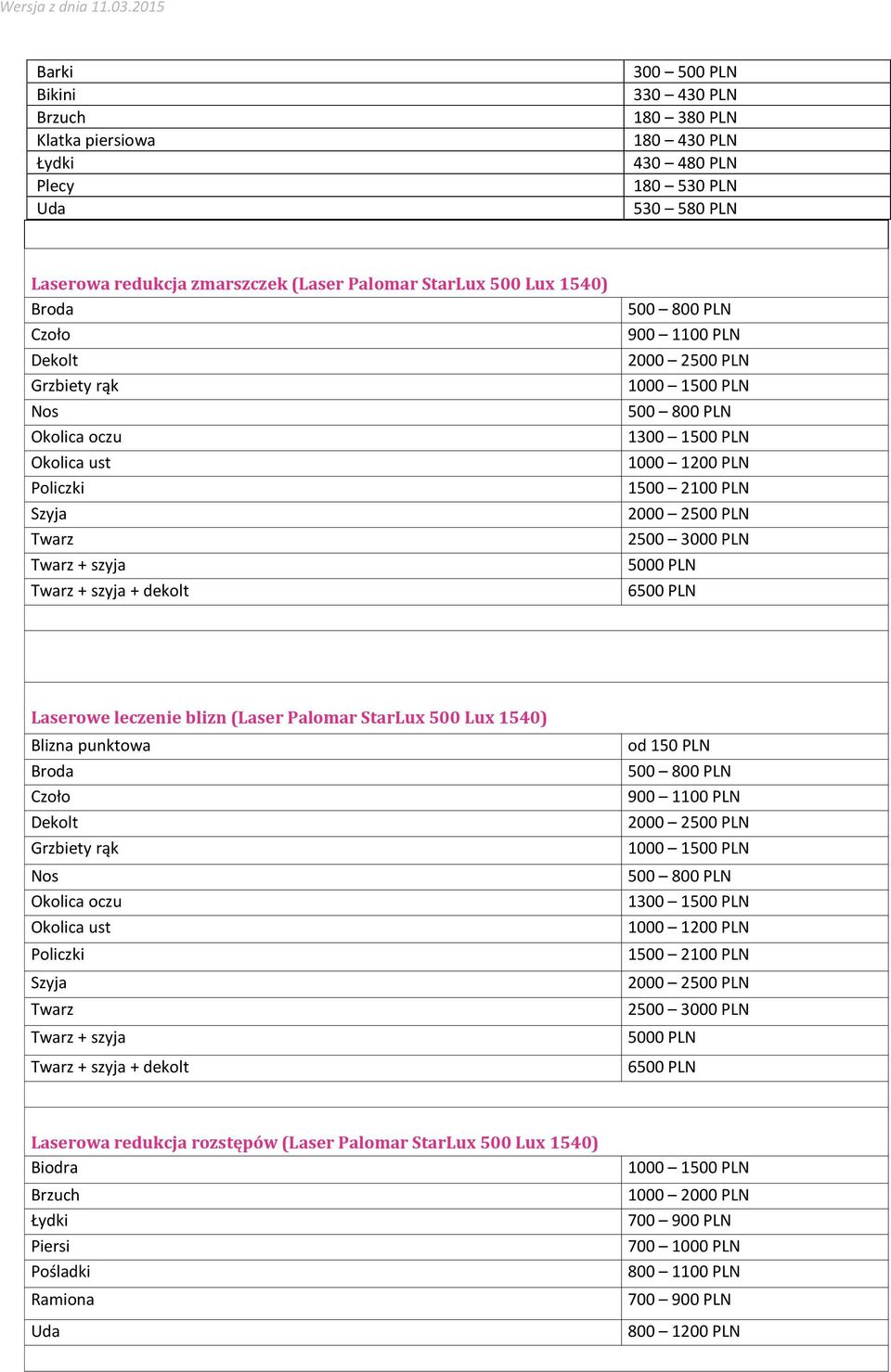 2100 PLN 2000 2500 PLN 2500 3000 PLN 5000 PLN 6500 PLN Laserowe leczenie blizn (Laser Palomar StarLux 500 Lux 1540) Blizna punktowa Broda Czoło Dekolt Grzbiety rąk Nos Okolica oczu Okolica ust