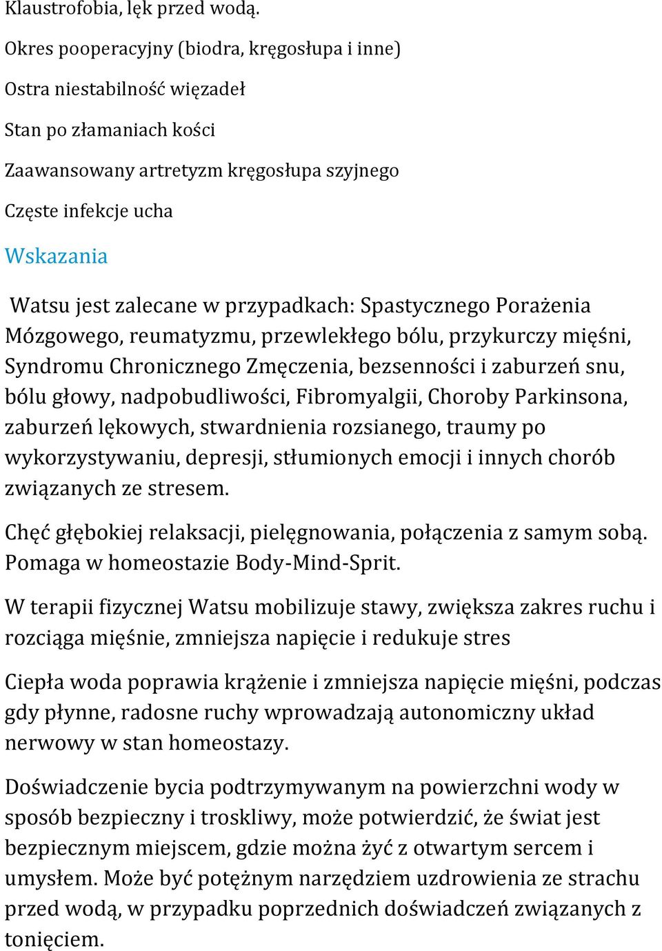 przypadkach: Spastycznego Porażenia Mózgowego, reumatyzmu, przewlekłego bólu, przykurczy mięśni, Syndromu Chronicznego Zmęczenia, bezsenności i zaburzeń snu, bólu głowy, nadpobudliwości,