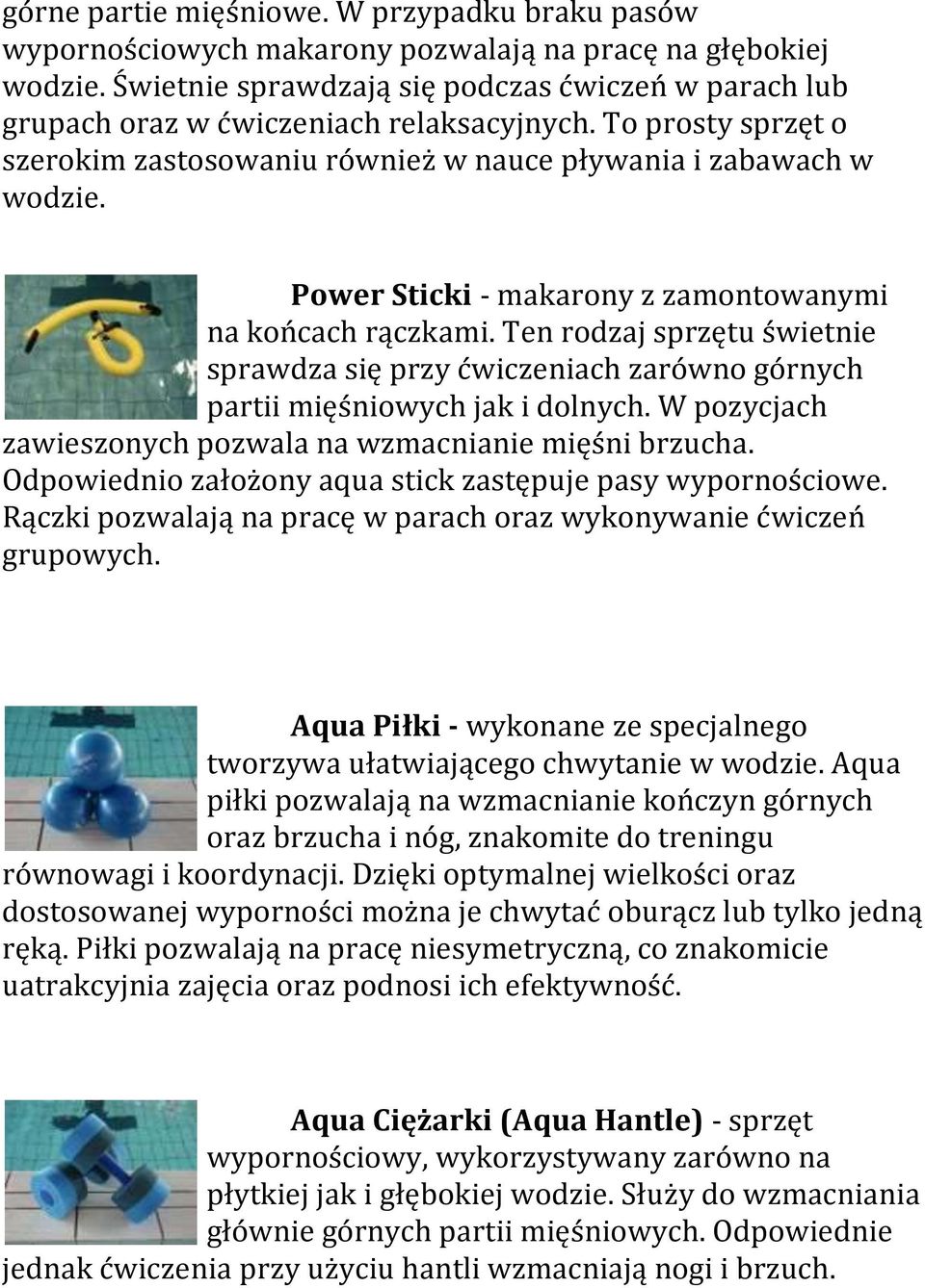 Power Sticki - makarony z zamontowanymi na końcach rączkami. Ten rodzaj sprzętu świetnie sprawdza się przy ćwiczeniach zarówno górnych partii mięśniowych jak i dolnych.