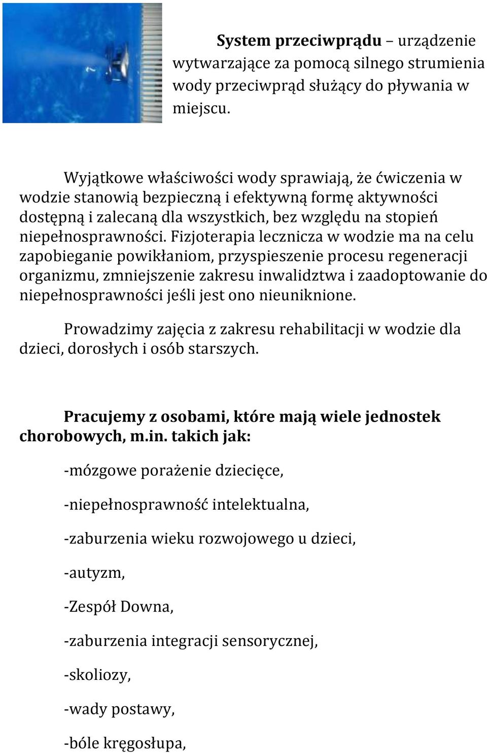 Fizjoterapia lecznicza w wodzie ma na celu zapobieganie powikłaniom, przyspieszenie procesu regeneracji organizmu, zmniejszenie zakresu inwalidztwa i zaadoptowanie do niepełnosprawności jeśli jest