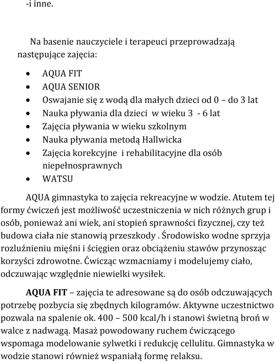 pływania w wieku szkolnym Nauka pływania metodą Hallwicka Zajęcia korekcyjne i rehabilitacyjne dla osób niepełnosprawnych WATSU AQUA gimnastyka to zajęcia rekreacyjne w wodzie.