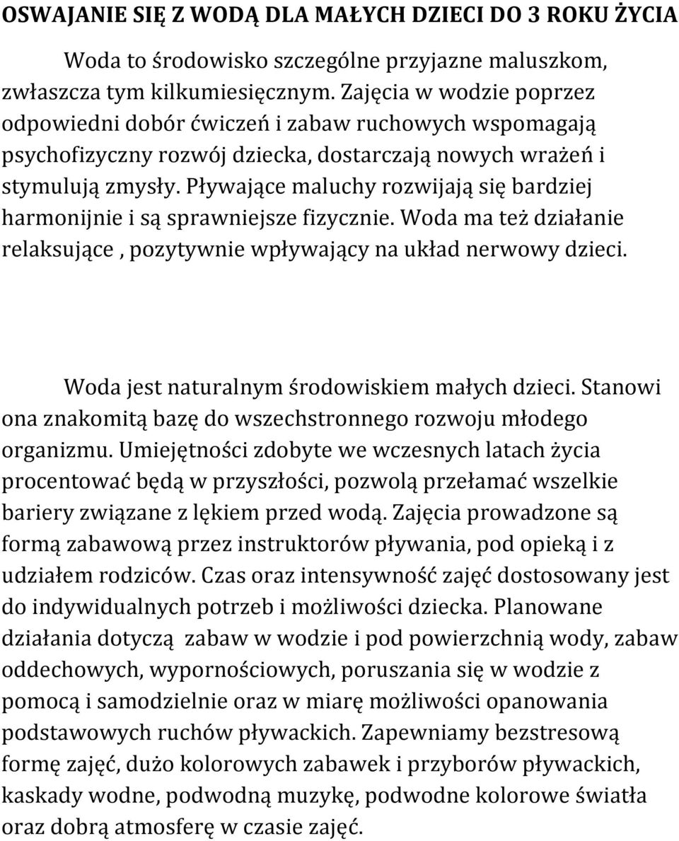 Pływające maluchy rozwijają się bardziej harmonijnie i są sprawniejsze fizycznie. Woda ma też działanie relaksujące, pozytywnie wpływający na układ nerwowy dzieci.