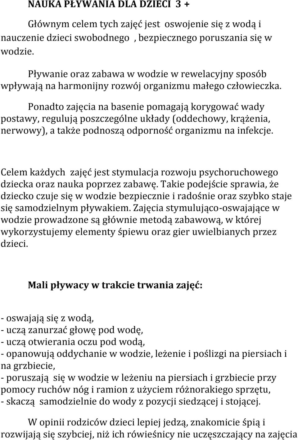 Ponadto zajęcia na basenie pomagają korygować wady postawy, regulują poszczególne układy (oddechowy, krążenia, nerwowy), a także podnoszą odporność organizmu na infekcje.