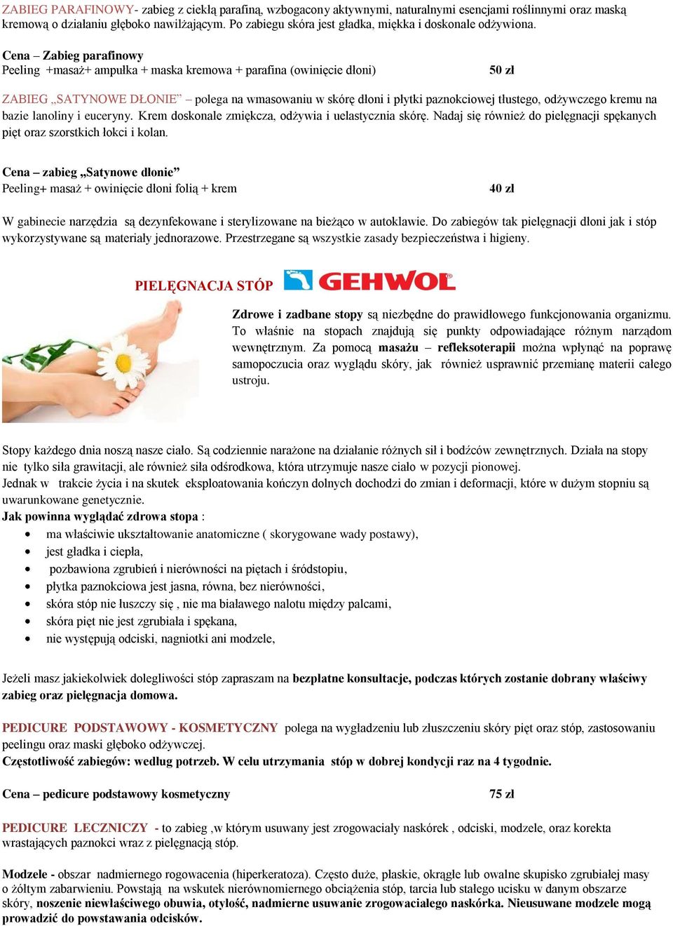 Cena Zabieg parafinowy Peeling +masaż+ ampułka + maska kremowa + parafina (owinięcie dłoni) 50 zł ZABIEG SATYNOWE DŁONIE polega na wmasowaniu w skórę dłoni i płytki paznokciowej tłustego, odżywczego