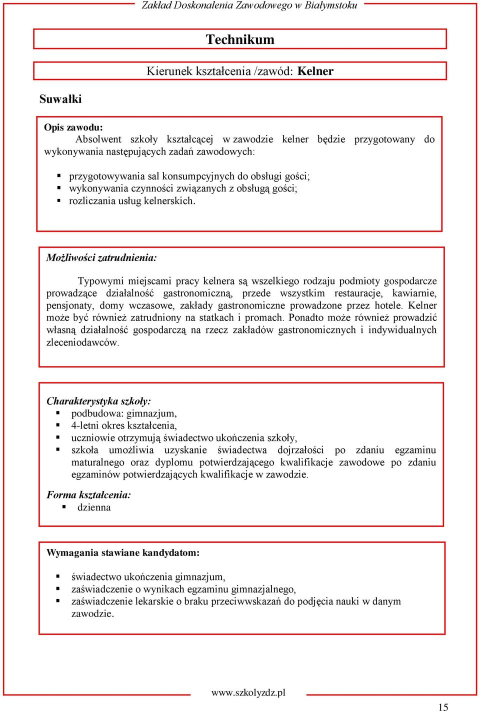 Typowymi miejscami pracy kelnera są wszelkiego rodzaju podmioty gospodarcze prowadzące działalność gastronomiczną, przede wszystkim restauracje, kawiarnie, pensjonaty, domy wczasowe, zakłady