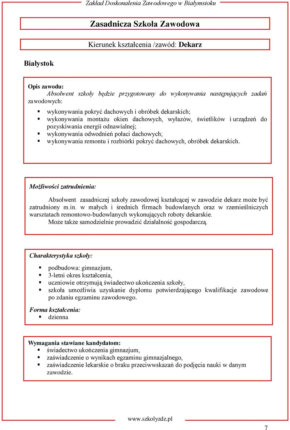 dachowych, obróbek dekarskich. Absolwent zasadniczej szkoły zawodowej kształcącej w zawodzie dekarz może być zatrudniony m.in.