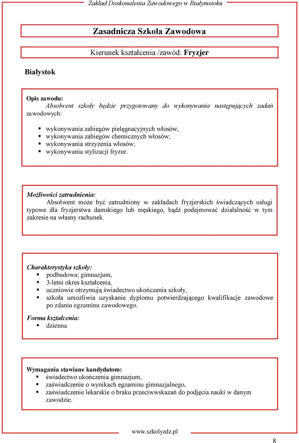 Absolwent może być zatrudniony w zakładach fryzjerskich świadczących usługi typowe dla fryzjerstwa damskiego lub męskiego, bądź podejmować działalność w tym zakresie na własny