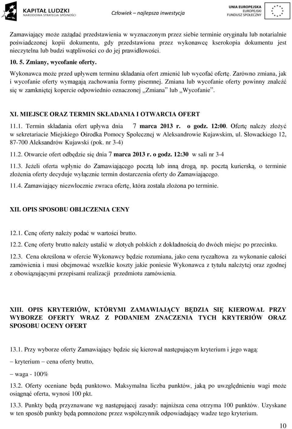 Zarówno zmiana, jak i wycofanie oferty wymagają zachowania formy pisemnej. Zmiana lub wycofanie oferty powinny znaleźć się w zamkniętej kopercie odpowiednio oznaczonej Zmiana lub Wycofanie. XI.