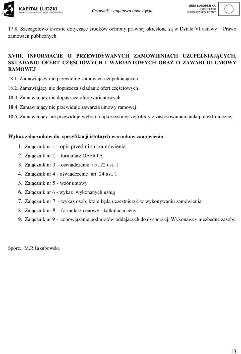 Zamawiający nie dopuszcza składanie ofert częściowych. 18.3. Zamawiający nie dopuszcza ofert wariantowych. 18.4. Zamawiający nie przewiduje zawarcia umowy ramowej. 18.5.