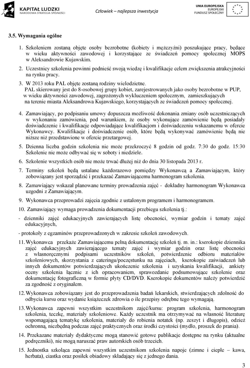 Uczestnicy szkolenia powinni podnieść swoją wiedzę i kwalifikacje celem zwiększenia atrakcyjności na rynku pracy. 3. W 2013 roku PAL objęte zostaną rodziny wielodzietne.