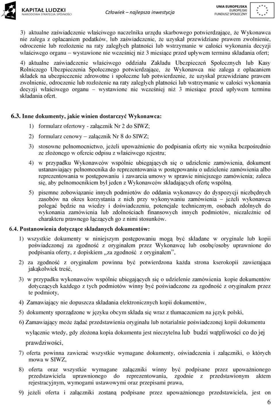 aktualne zaświadczenie właściwego oddziału Zakładu Ubezpieczeń Społecznych lub Kasy Rolniczego Ubezpieczenia Społecznego potwierdzające, że Wykonawca nie zalega z opłacaniem składek na ubezpieczenie