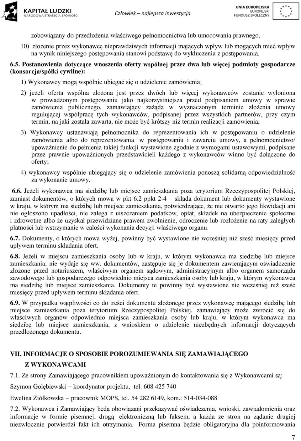 Postanowienia dotyczące wnoszenia oferty wspólnej przez dwa lub więcej podmioty gospodarcze (konsorcja/spółki cywilne): 1) Wykonawcy mogą wspólnie ubiegać się o udzielenie zamówienia; 2) jeżeli