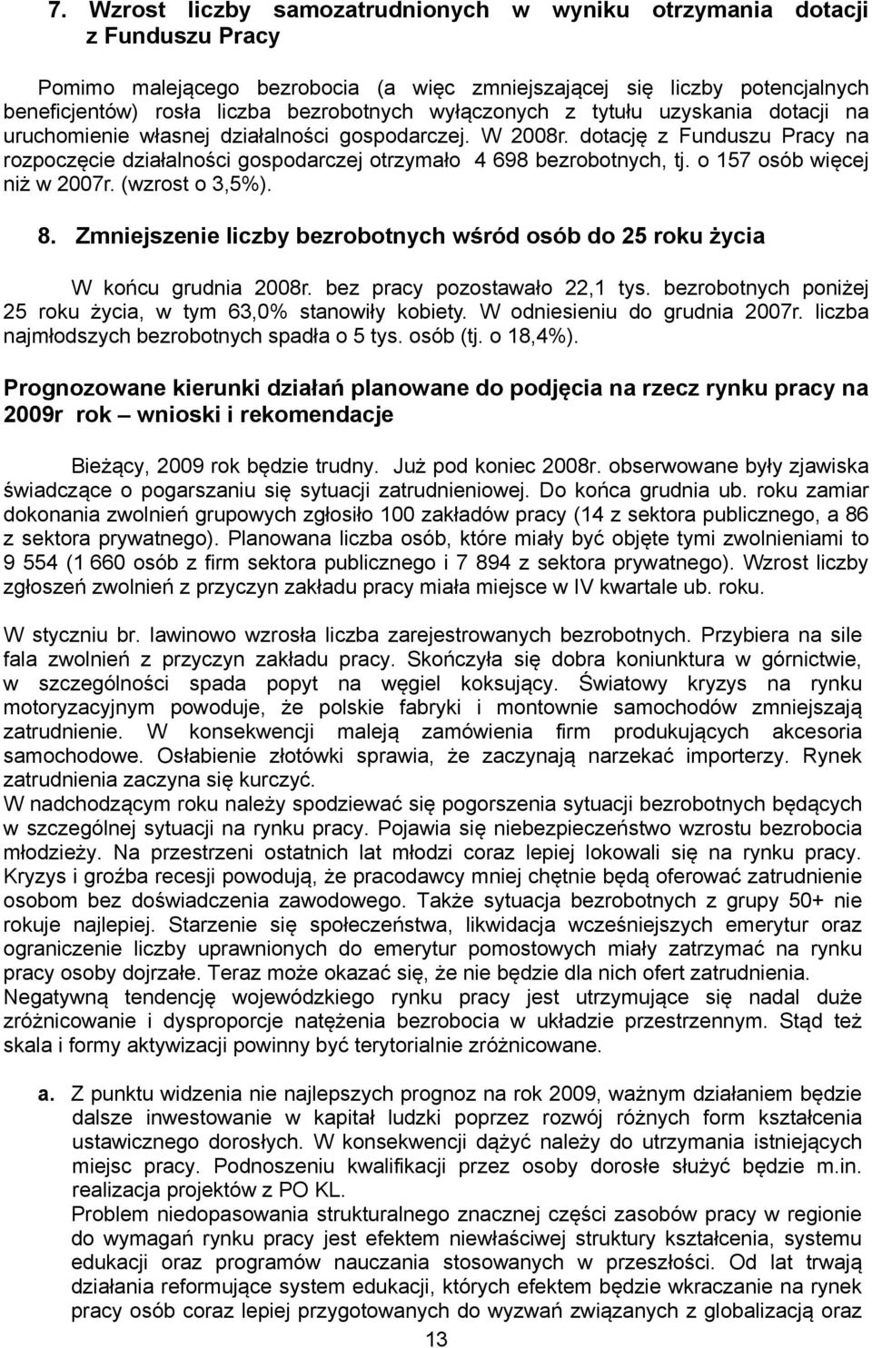 o 157 osób więcej niż w 2007r. (wzrost o 3,5%). 8. Zmniejszenie liczby bezrobotnych wśród osób do 25 roku życia W końcu grudnia 2008r. bez pracy pozostawało 22,1 tys.