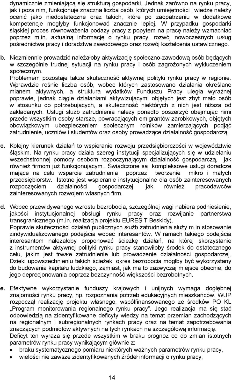 kompetencje mogłyby funkcjonować znacznie lepiej. W przypadku gospodarki śląskiej proces równoważenia podaży pracy z popytem na pracę należy wzmacniać poprzez m.in.