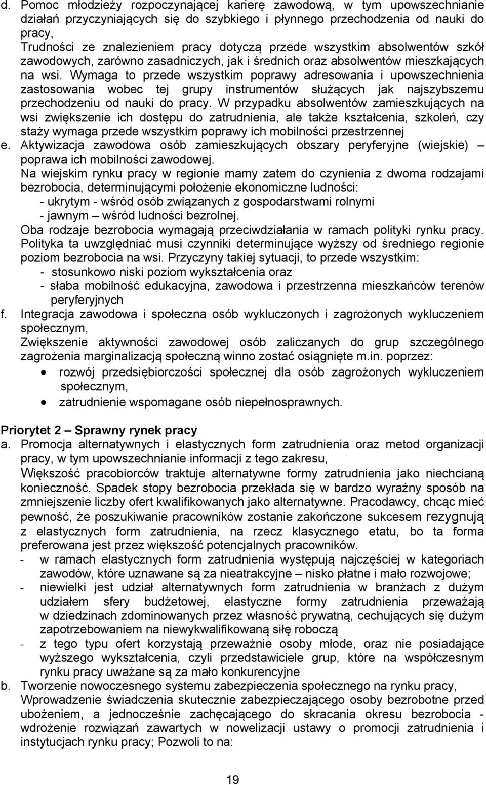 Wymaga to przede wszystkim poprawy adresowania i upowszechnienia zastosowania wobec tej grupy instrumentów służących jak najszybszemu przechodzeniu od nauki do pracy.