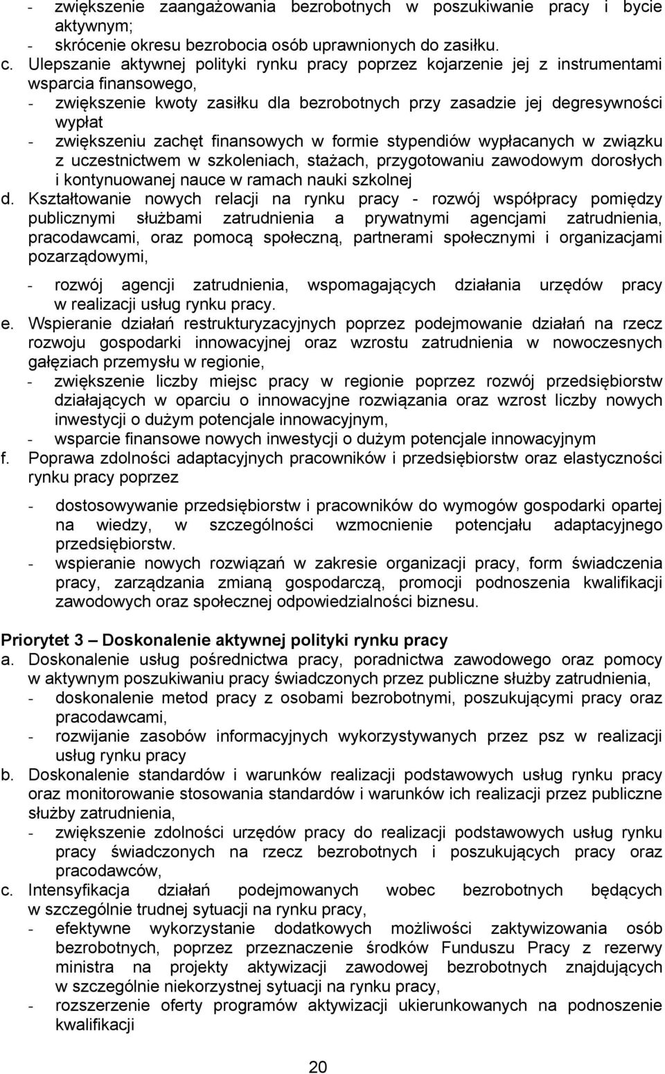 zachęt finansowych w formie stypendiów wypłacanych w związku z uczestnictwem w szkoleniach, stażach, przygotowaniu zawodowym dorosłych i kontynuowanej nauce w ramach nauki szkolnej d.