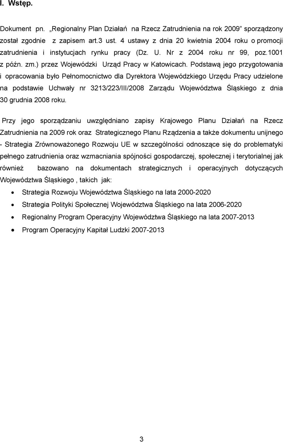 Podstawą jego przygotowania i opracowania było Pełnomocnictwo dla Dyrektora Wojewódzkiego Urzędu Pracy udzielone na podstawie Uchwały nr 3213/223/III/2008 Zarządu Województwa Śląskiego z dnia 30