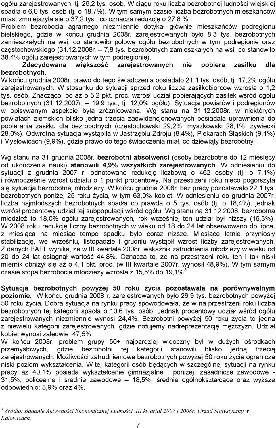 Problem bezrobocia agrarnego niezmiennie dotykał głównie mieszkańców podregionu bielskiego, gdzie w końcu grudnia 2008r. zarejestrowanych było 8,3 tys.