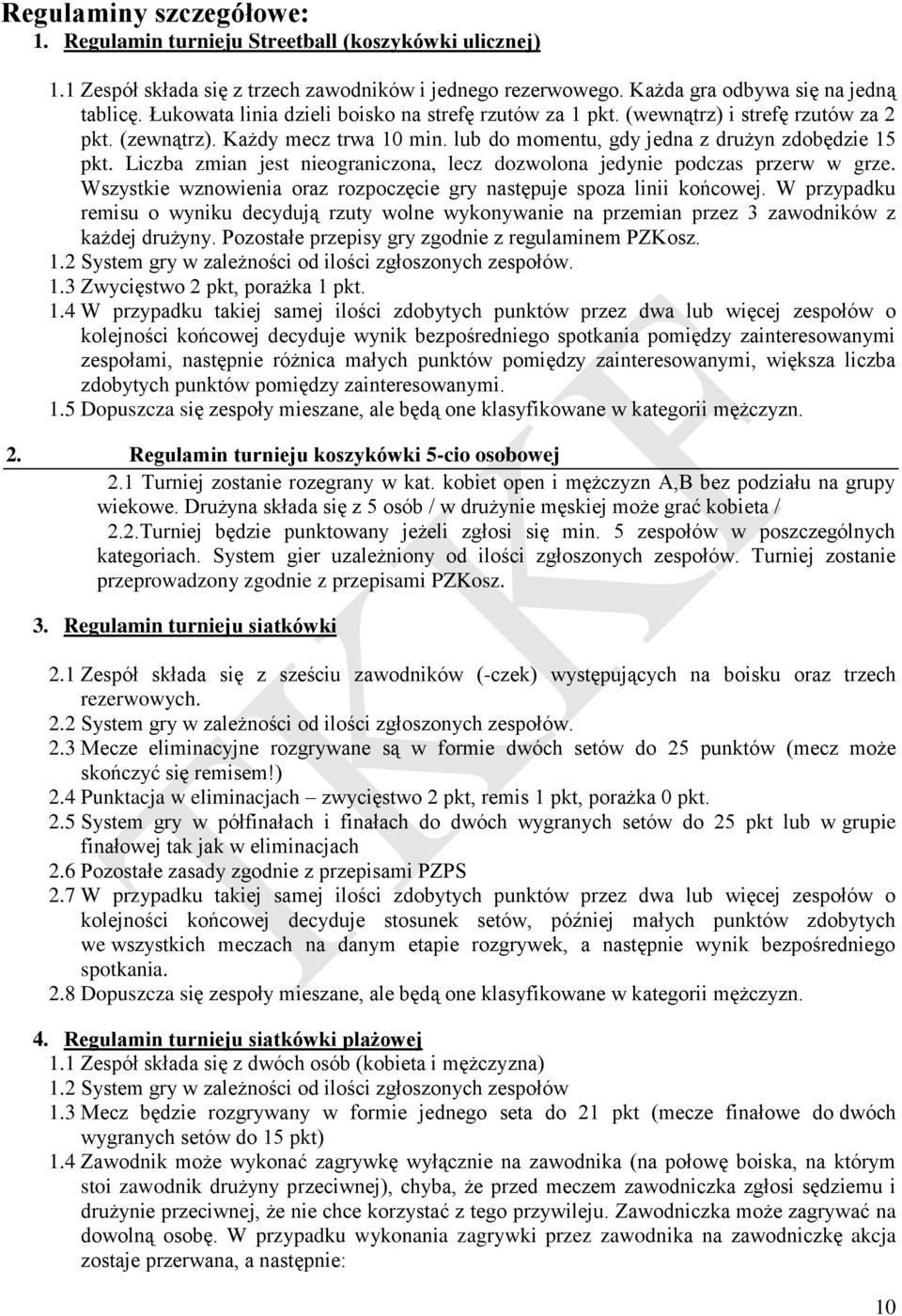 Liczba zmian jest nieograniczona, lecz dozwolona jedynie podczas przerw w grze. Wszystkie wznowienia oraz rozpoczęcie gry następuje spoza linii końcowej.