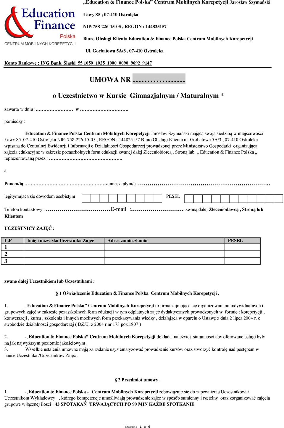 Gorbatowa 5A/3, 07-410 Ostrołęka Konto Bankowe : ING Bank Śląski 55 1050 1025 1000 0090 9692 9147 UMOWA NR o Uczestnictwo w Kursie Gimnazjalnym / Maturalnym * zawarta w dniu : w.