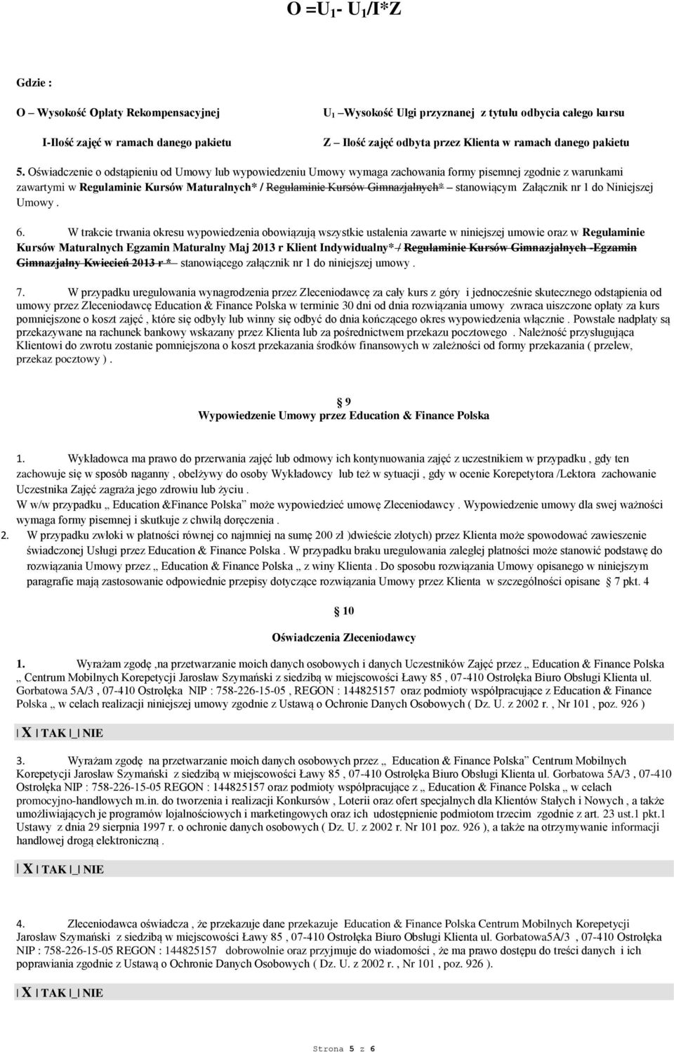 Oświadczenie o odstąpieniu od Umowy lub wypowiedzeniu Umowy wymaga zachowania formy pisemnej zgodnie z warunkami zawartymi w Regulaminie Kursów Maturalnych* / Regulaminie Kursów Gimnazjalnych*