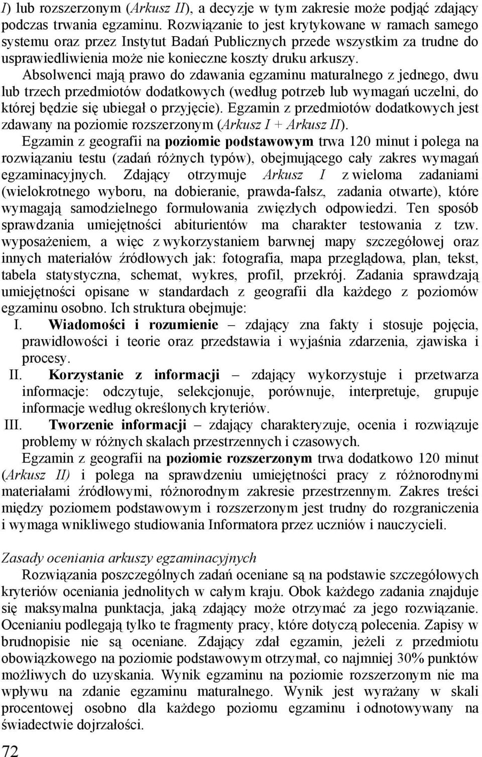 Absolwenci mają prawo do zdawania egzaminu maturalnego z jednego, dwu lub trzech przedmiotów dodatkowych (według potrzeb lub wymagań uczelni, do której będzie się ubiegał o przyjęcie).