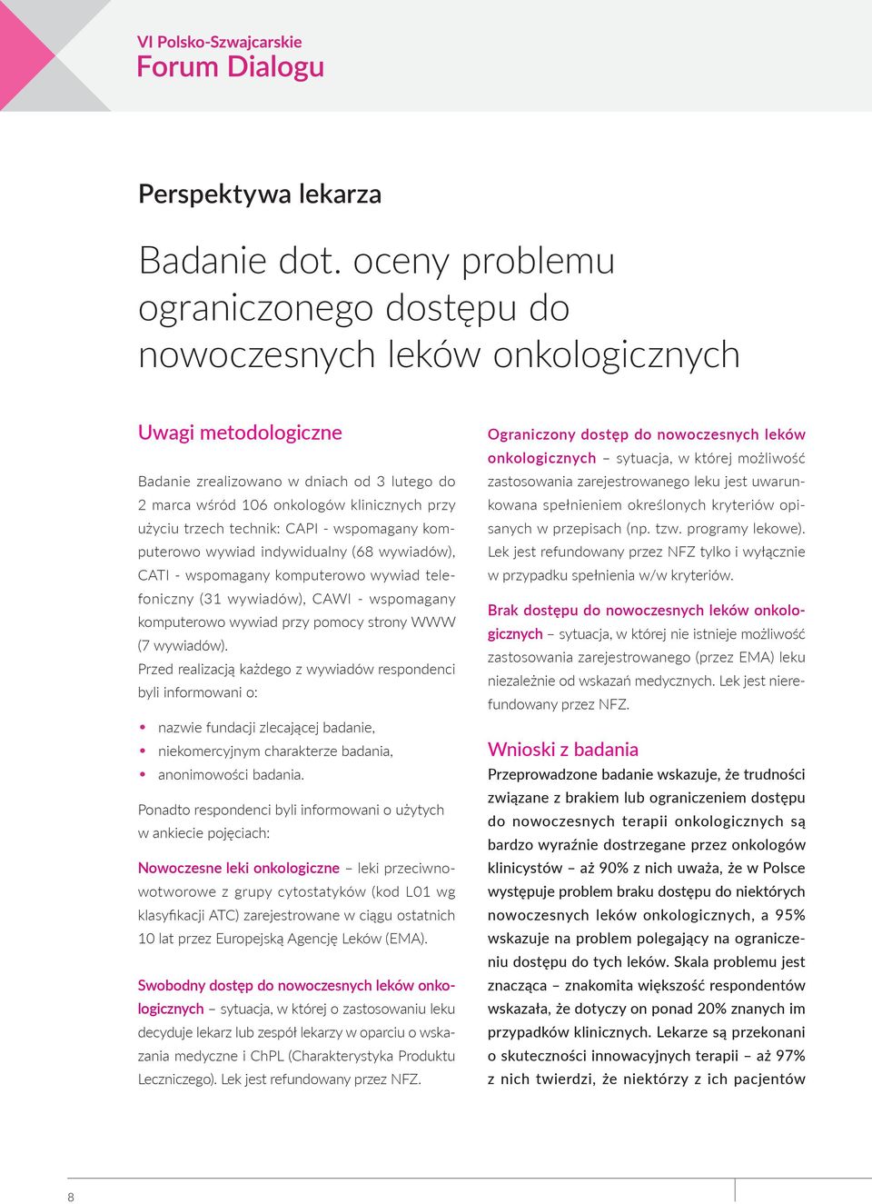 technik: CAPI - wspomagany komputerowo wywiad indywidualny (68 wywiadów), CATI - wspomagany komputerowo wywiad telefoniczny (31 wywiadów), CAWI - wspomagany komputerowo wywiad przy pomocy strony WWW