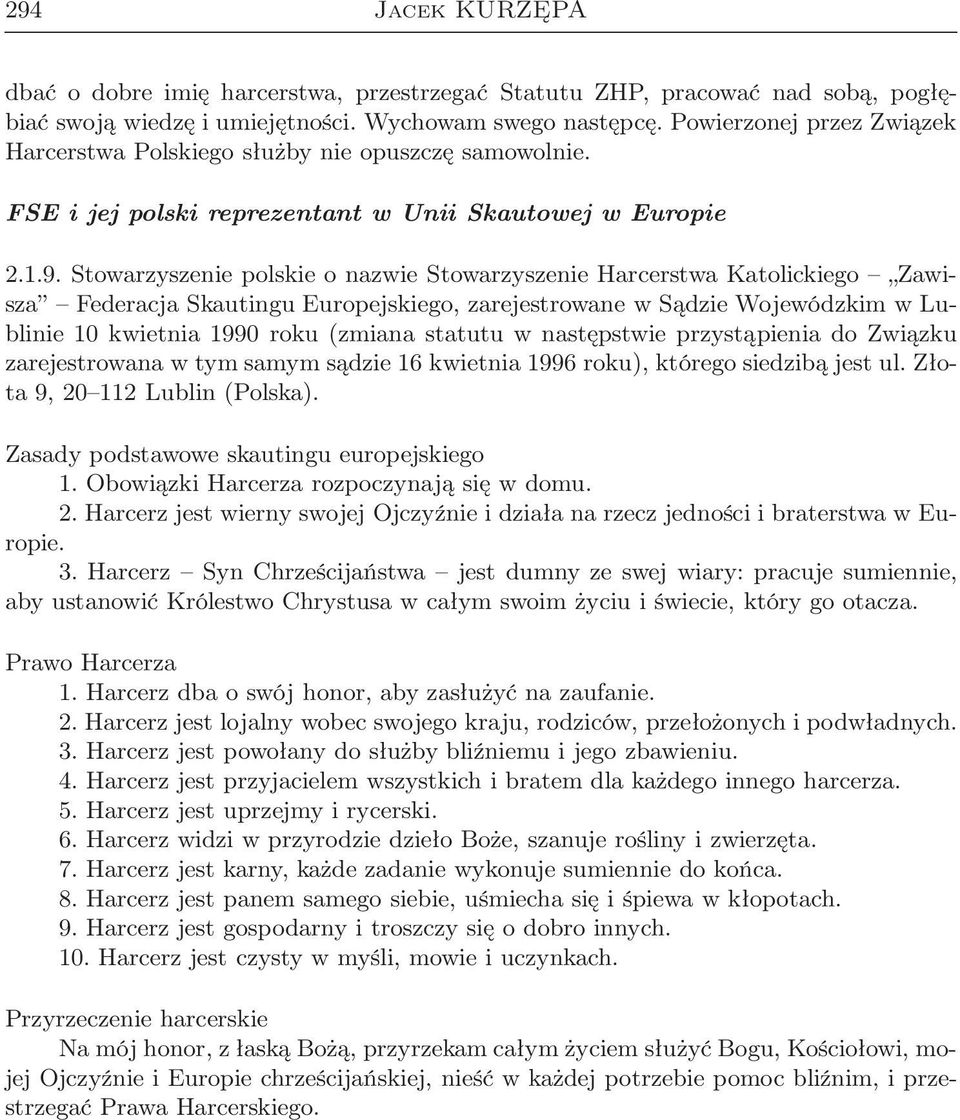Stowarzyszenie polskie o nazwie Stowarzyszenie Harcerstwa Katolickiego Zawisza Federacja Skautingu Europejskiego, zarejestrowane w Sądzie Wojewódzkim w Lublinie 10 kwietnia 1990 roku (zmiana statutu