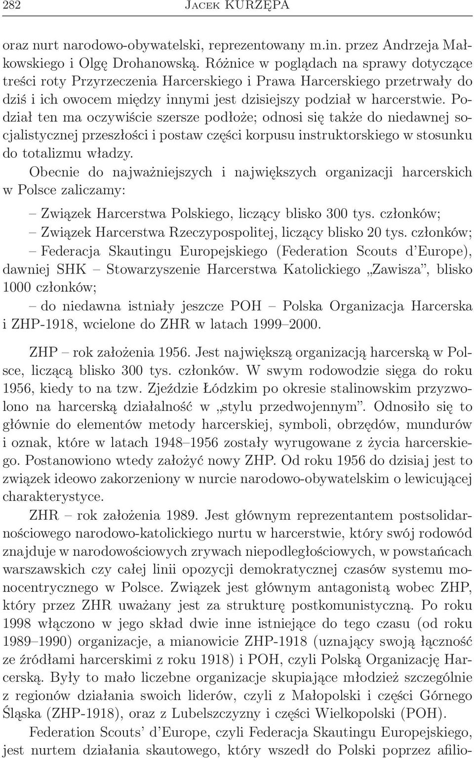 Podział ten ma oczywiście szersze podłoże; odnosi się także do niedawnej socjalistycznej przeszłości i postaw części korpusu instruktorskiego w stosunku do totalizmu władzy.