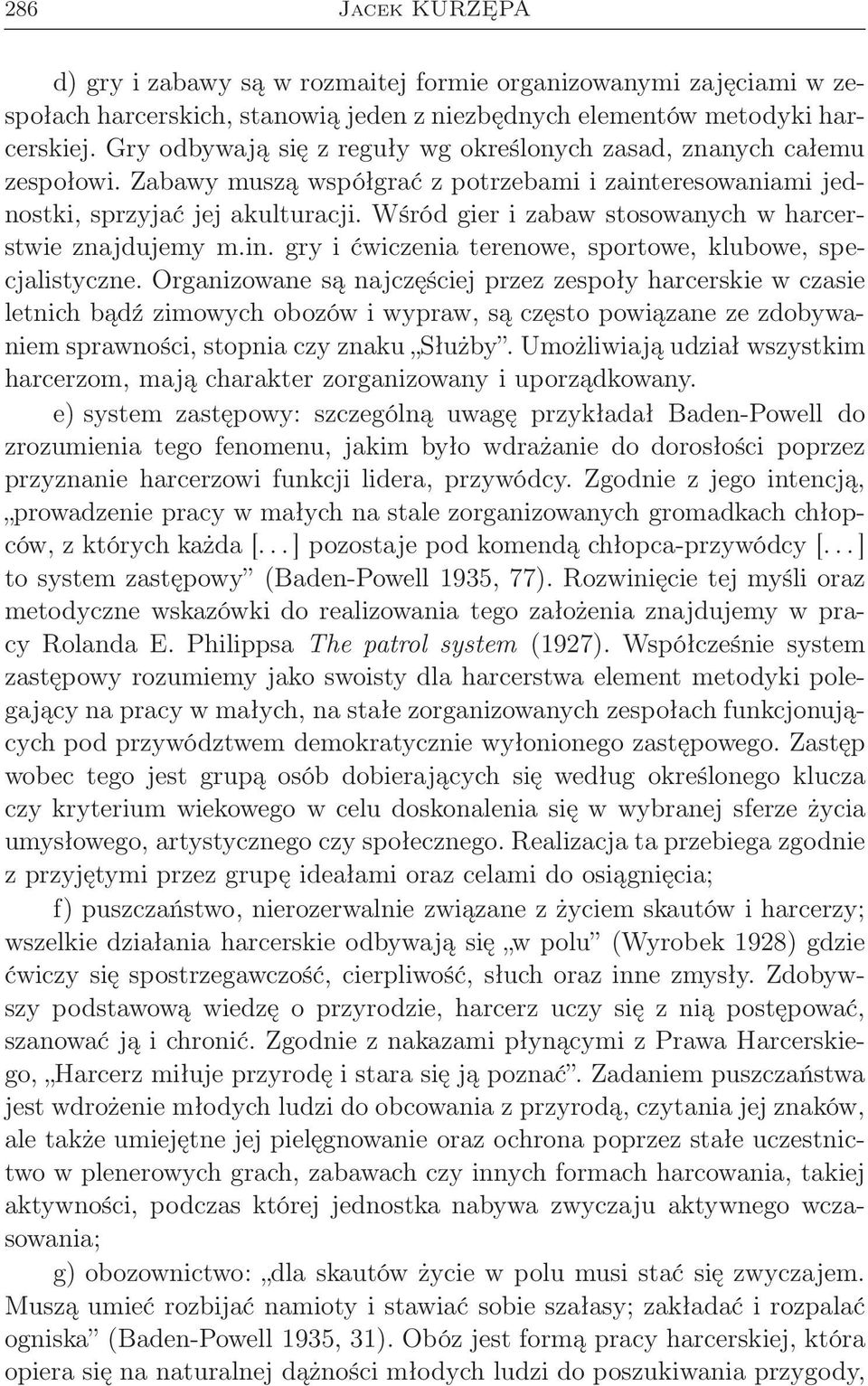 Wśród gier i zabaw stosowanych w harcerstwie znajdujemy m.in. gry i ćwiczenia terenowe, sportowe, klubowe, specjalistyczne.