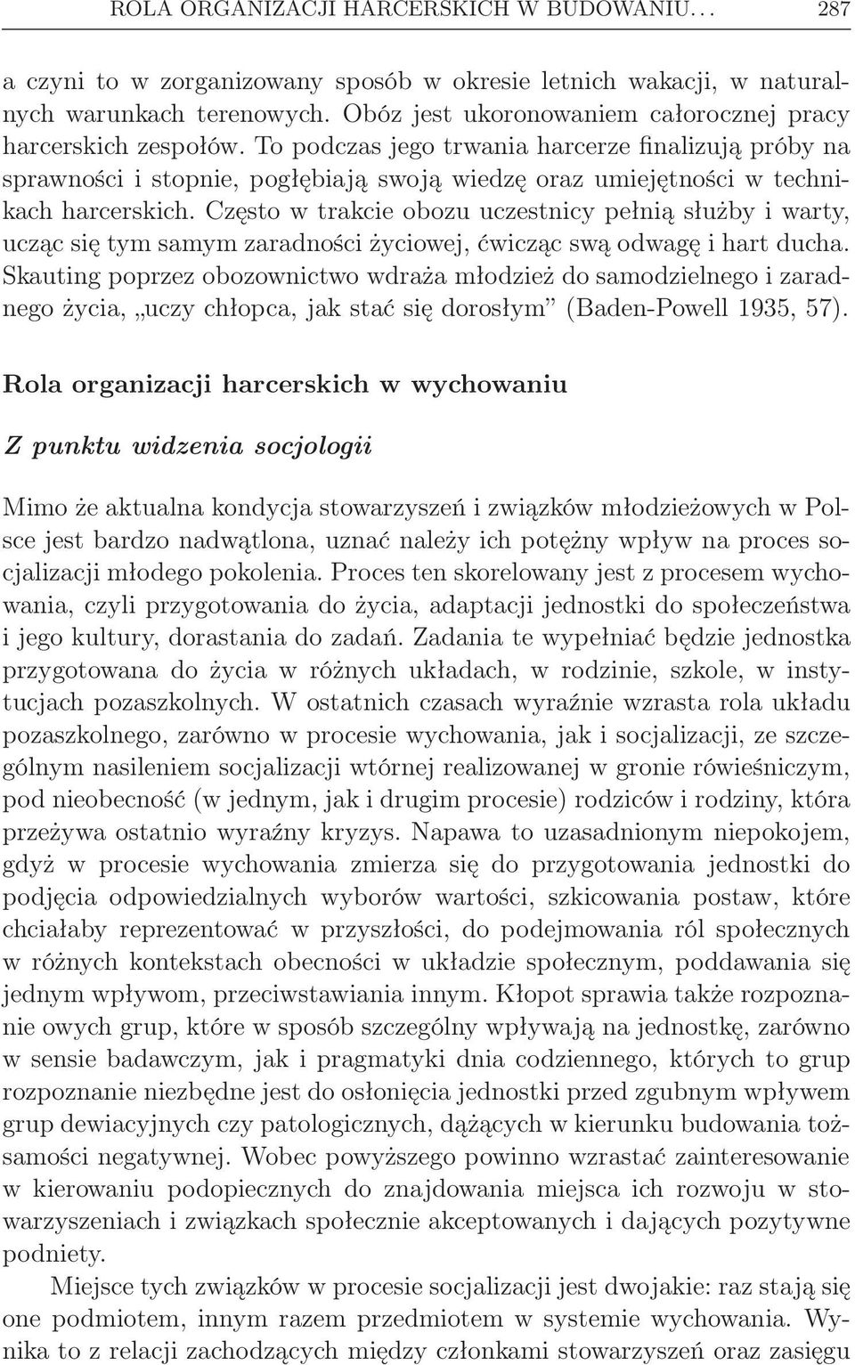 To podczas jego trwania harcerze finalizują próby na sprawności i stopnie, pogłębiają swoją wiedzę oraz umiejętności w technikach harcerskich.