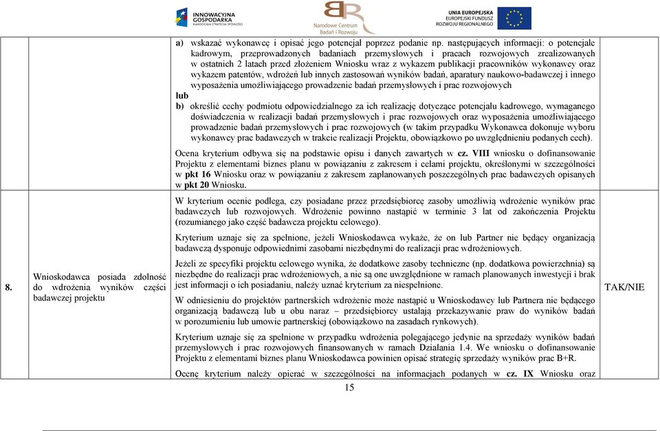 pracowników wykonawcy oraz wykazem patentów, wdrożeń lub innych zastosowań wyników badań, aparatury naukowo-badawczej i innego wyposażenia umożliwiającego prowadzenie badań przemysłowych i prac