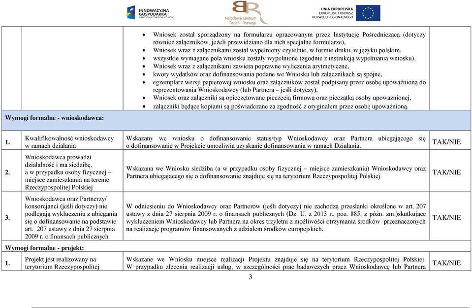 z załącznikami zawiera poprawne wyliczenia arytmetyczne, kwoty wydatków oraz dofinansowania podane we Wniosku lub załącznikach są spójne, egzemplarz wersji papierowej wniosku oraz załączników został