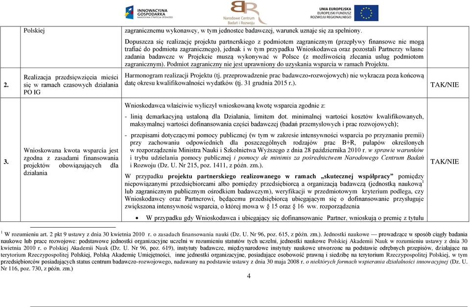 Partnerzy własne zadania badawcze w Projekcie muszą wykonywać w Polsce (z możliwością zlecania usług podmiotom zagranicznym).