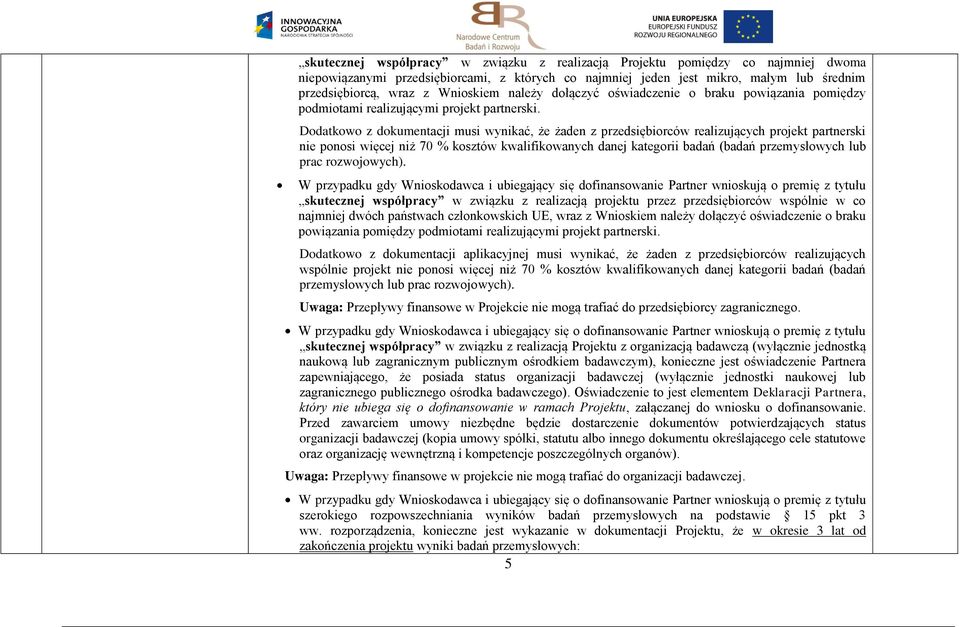 Dodatkowo z dokumentacji musi wynikać, że żaden z przedsiębiorców realizujących projekt partnerski nie ponosi więcej niż 70 % kosztów kwalifikowanych danej kategorii badań (badań przemysłowych lub