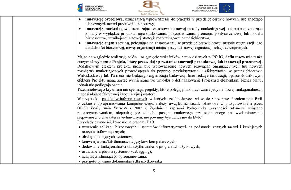 przedsiębiorstwa, innowację organizacyjną, polegająca na zastosowaniu w przedsiębiorstwie nowej metody organizacji jego działalności biznesowej, nowej organizacji miejsc pracy lub nowej organizacji