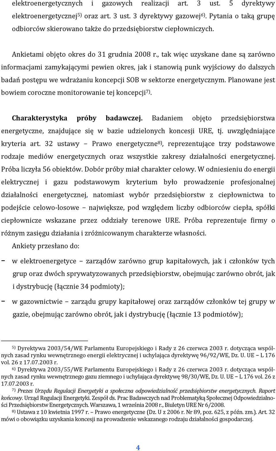 , tak więc uzyskane dane są zarówno informacjami zamykającymi pewien okres, jak i stanowią punk wyjściowy do dalszych badań postępu we wdrażaniu koncepcji SOB w sektorze energetycznym.