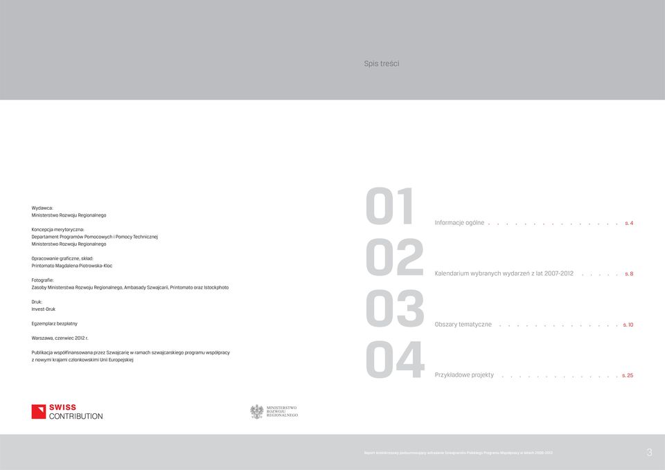 01 02 Informacje ogólne Kalendarium wybranych wydarzeń z lat 2007-2012 s. 4 s. 8 Druk: Invest-Druk 03 Egzemplarz bezpłatny Obszary tematyczne s.