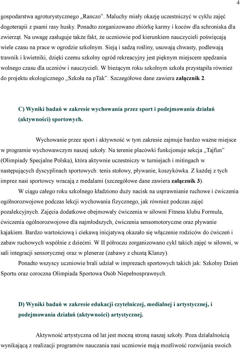 Sieją i sadzą rośliny, usuwają chwasty, podlewają trawnik i kwietniki, dzięki czemu szkolny ogród rekreacyjny jest pięknym miejscem spędzania wolnego czasu dla uczniów i nauczycieli.