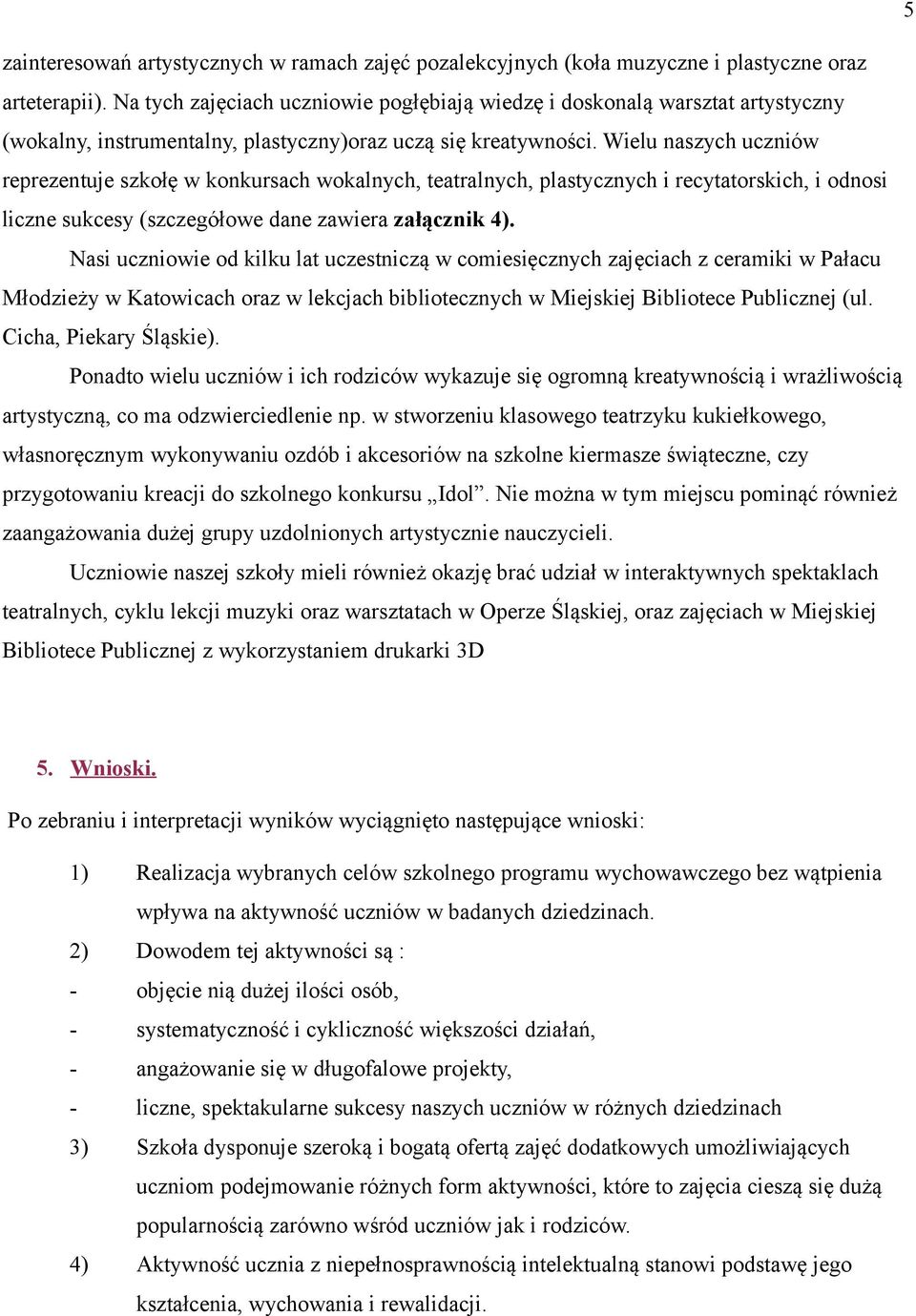 Wielu naszych uczniów reprezentuje szkołę w konkursach wokalnych, teatralnych, plastycznych i recytatorskich, i odnosi liczne sukcesy (szczegółowe dane zawiera załącznik 4).