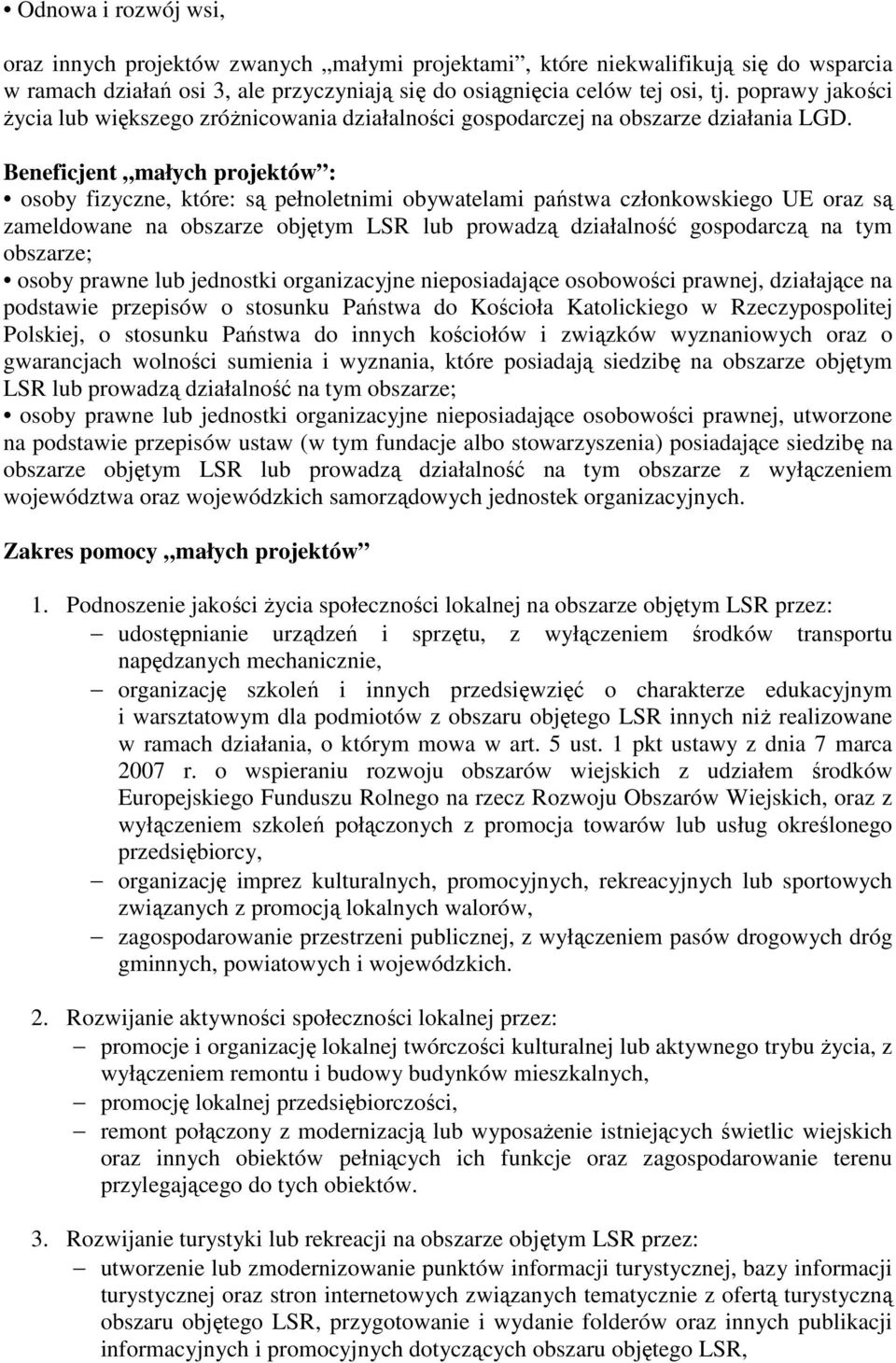 Beneficjent małych projektów : osoby fizyczne, które: są pełnoletnimi obywatelami państwa członkowskiego UE oraz są zameldowane na obszarze objętym LSR lub prowadzą działalność gospodarczą na tym