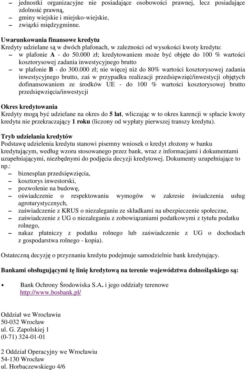 000 zł; kredytowaniem może być objęte do 100 % wartości kosztorysowej zadania inwestycyjnego brutto w plafonie B - do 300.