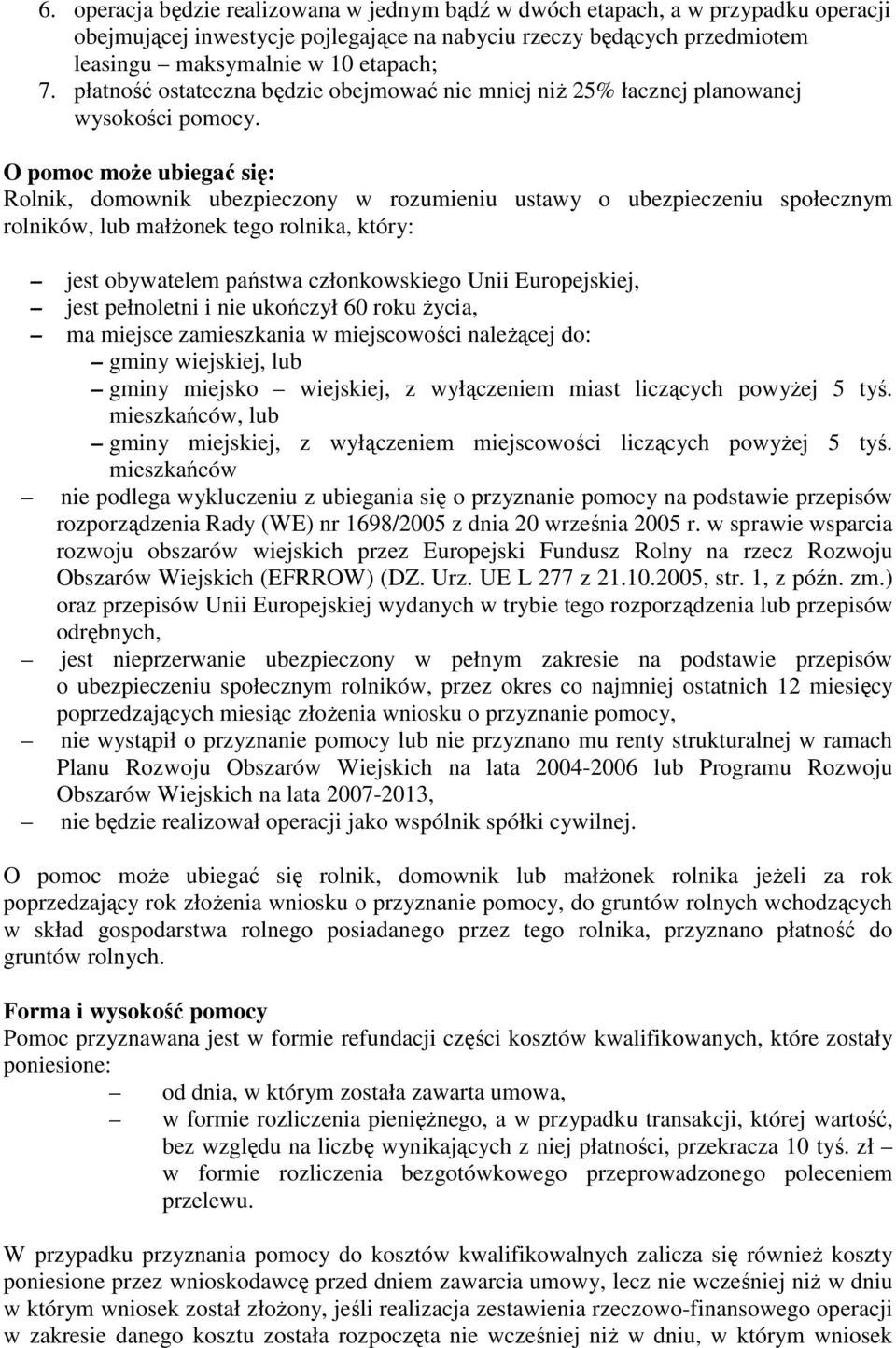 O pomoc może ubiegać się: Rolnik, domownik ubezpieczony w rozumieniu ustawy o ubezpieczeniu społecznym rolników, lub małżonek tego rolnika, który: jest obywatelem państwa członkowskiego Unii