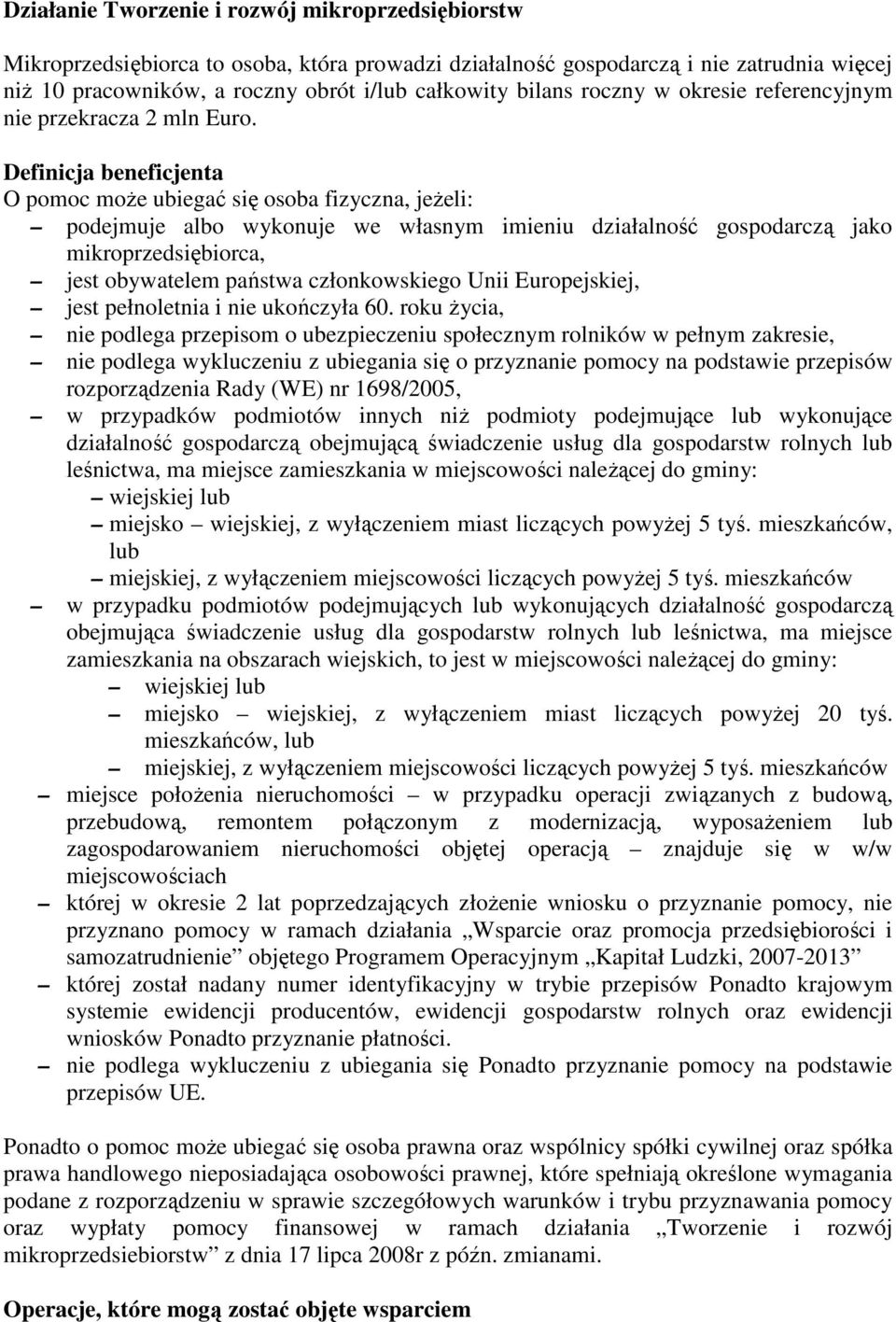 Definicja beneficjenta O pomoc może ubiegać się osoba fizyczna, jeżeli: podejmuje albo wykonuje we własnym imieniu działalność gospodarczą jako mikroprzedsiębiorca, jest obywatelem państwa