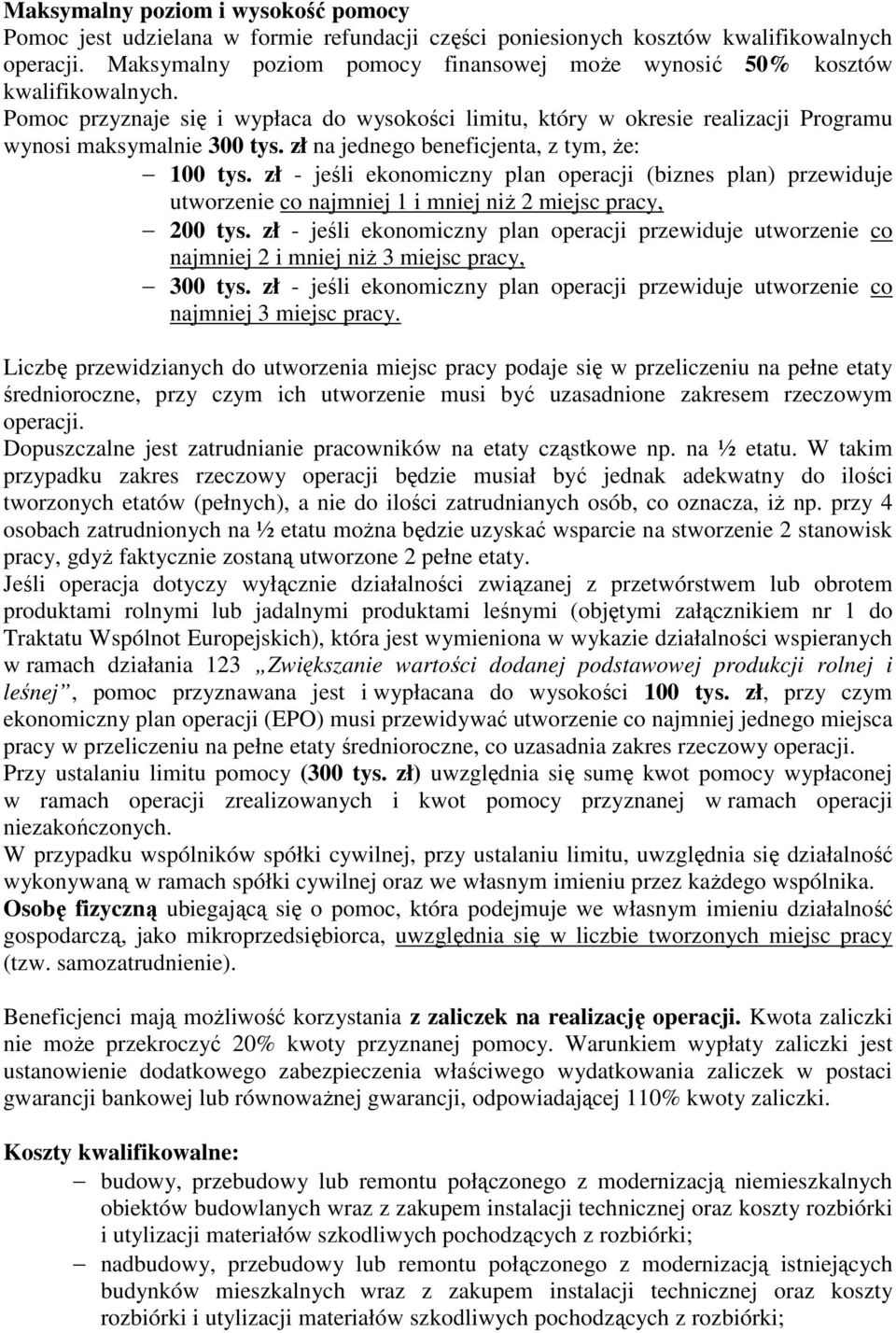 zł na jednego beneficjenta, z tym, że: 100 tys. zł - jeśli ekonomiczny plan operacji (biznes plan) przewiduje utworzenie co najmniej 1 i mniej niż 2 miejsc pracy, 200 tys.