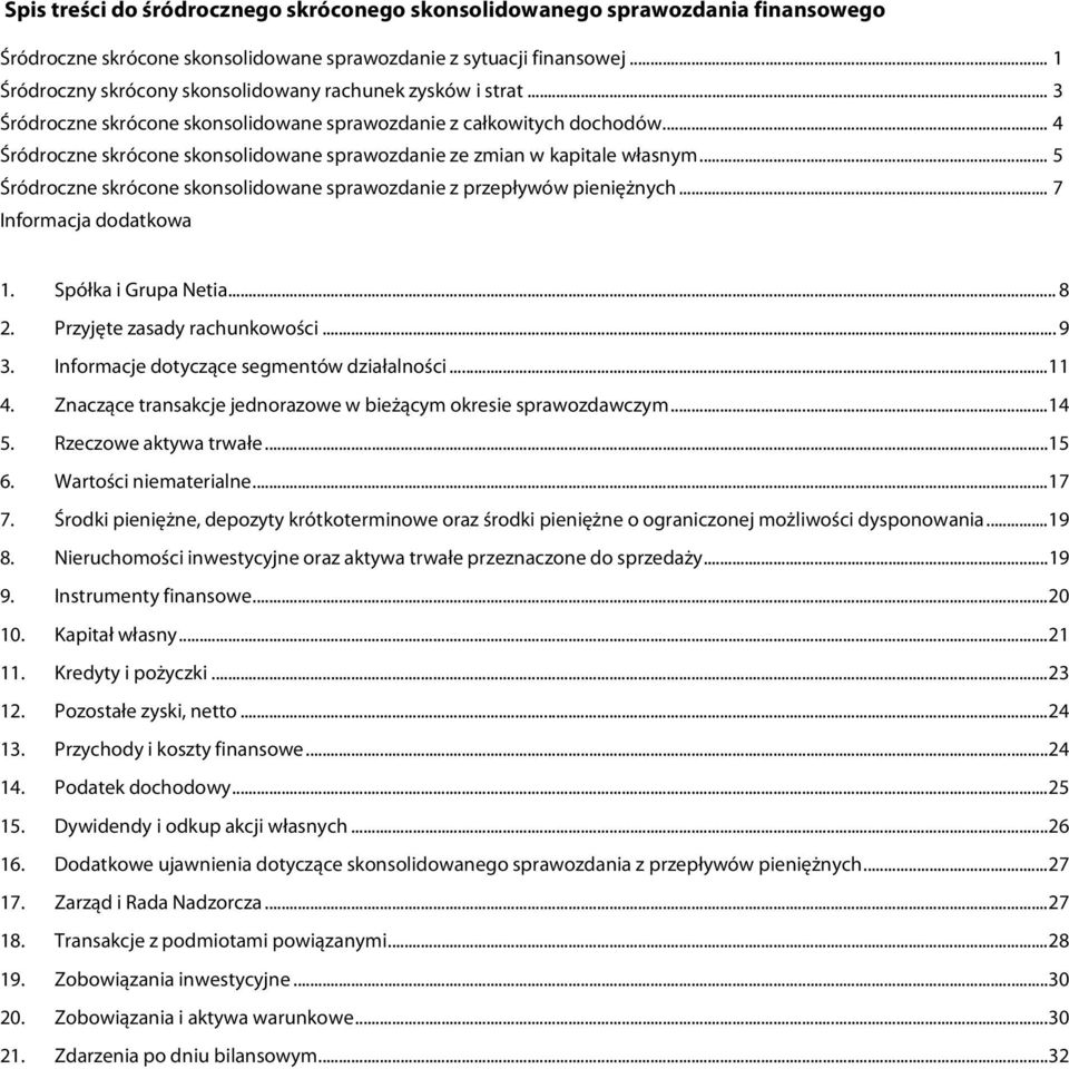 .. 4 Śródroczne skrócone skonsolidowane sprawozdanie ze zmian w kapitale własnym... 5 Śródroczne skrócone skonsolidowane sprawozdanie z przepływów pieniężnych... 7 Informacja dodatkowa 1.